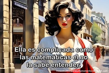 Ella es complicada como las matemáticas, el no la sabe entender.