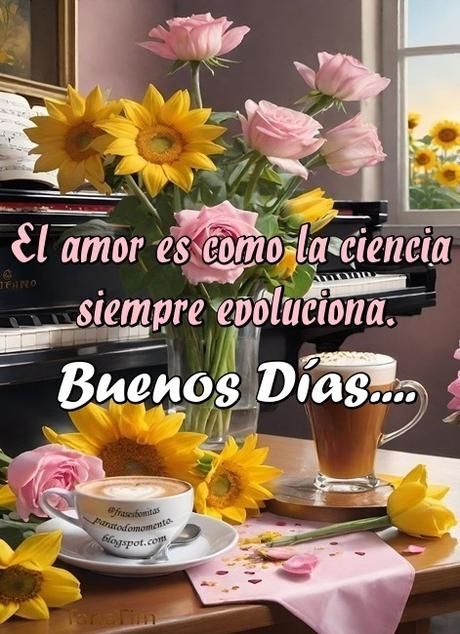 El amor es como la ciencia siempre evoluciona. Buenos días.