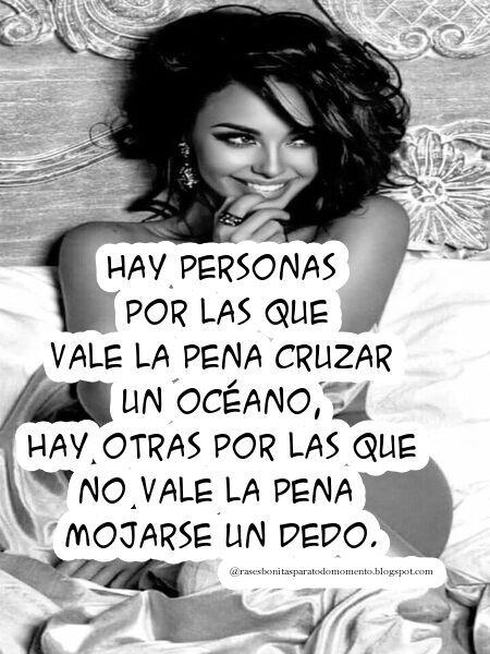 Hay personas por las que vale la pena cruzar un océano, hay otras por las que no vale la pena mojarse un dedo.