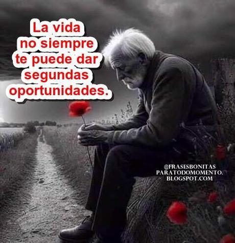La vida no siempre te puede dar segundas oportunidades.