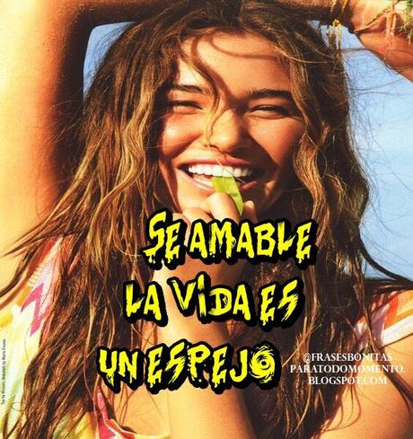 Se amable la vida es un espejo.