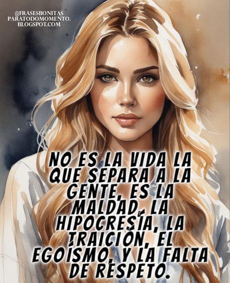 No es la vida la que separa a la gente, es la maldad, la hipocresía, la traición, el egoísmo, y la falta de respeto. El Principito