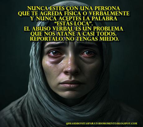 Nunca estés con una persona que te agreda física o verbalmente y nunca aceptes la palabra “Estás loca”. El abuso verbal es un problema que nos atañe a casi todos. Reportalo. No tengas miedo.