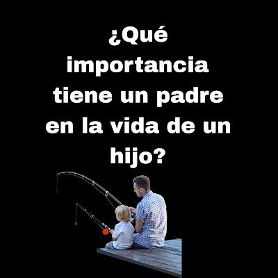 ¿Qué importancia tiene un padre en la vida de un hijo? ¿Qué importancia tiene un padre en la vida de un hijo?