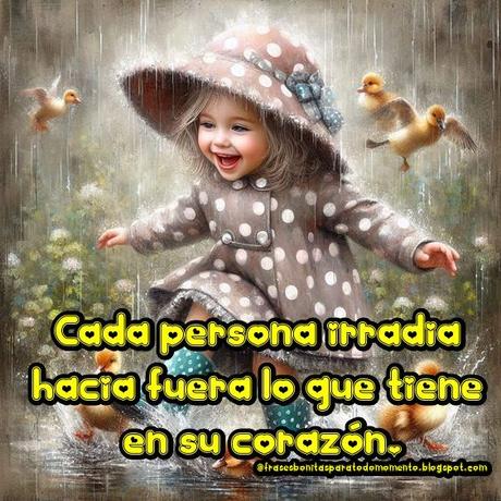 Cada persona irradia hacia fuera lo que tiene en su corazón.