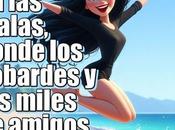 vemos malas, donde cobardes miles amigos están.