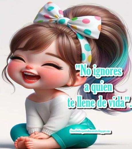 No ignores a quien te llene de vida.