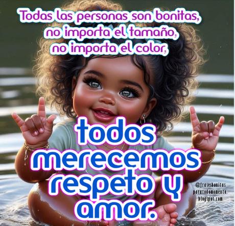 Todas las personas son bonitas, no importa el tamaño, no importa el color, todos merecemos respeto y amor.