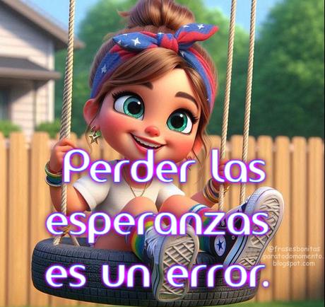 Perder las esperanzas es un error.