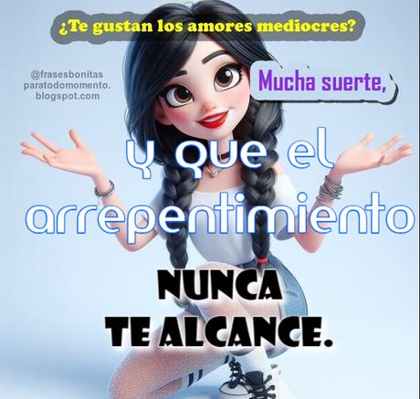 ¿Te gustan los amores mediocres? Mucha suerte, y que el arrepentimiento nunca te alcance. ¿Te gustan los amores mediocres? Mucha suerte, y que el arrepentimiento nunca te alcance.