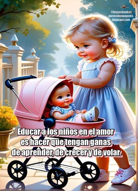Educar a los niños en el amor es hacer que tengan ganas de aprender, de crecer y de volar.