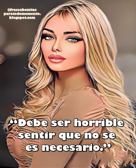 Debe ser horrible sentir que no se es necesario.