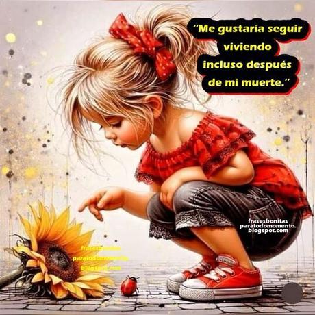 Me gustaría seguir viviendo incluso después de mi muerte.