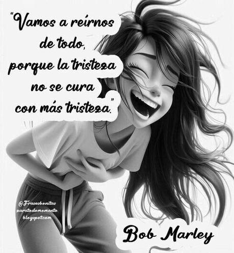 Vamos a reírnos de todo, porque la tristeza. No se cura con más tristeza.