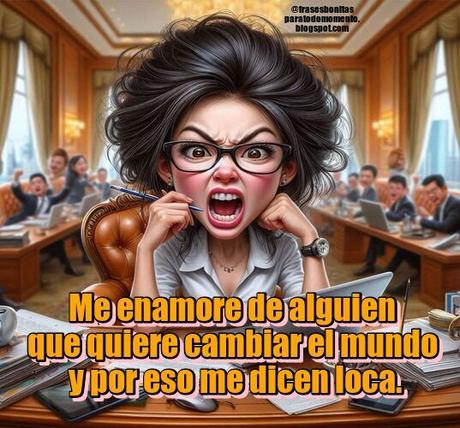 Me enamoré de alguien que quiere cambiar el mundo y por eso me dicen loca.