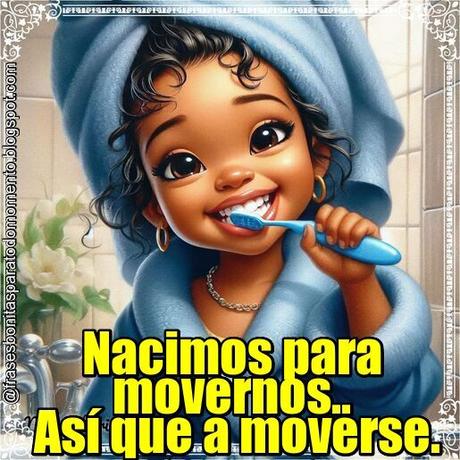 Nacimos para movernos..  Así que a moverse.