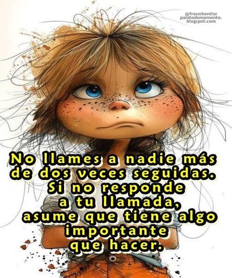 No llames a nadie más de dos veces seguidas. Si no responde a tu llamada, asume que tiene algo importante que hacer.