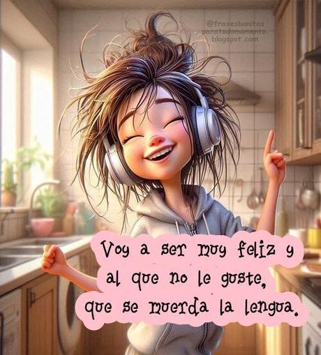 Voy a ser muy feliz y al que no le guste, que se muerda la lengua.