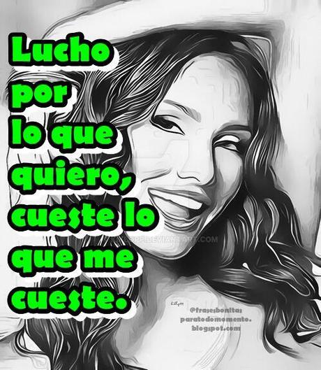 Lucho por lo que quiero, cueste lo que me cueste.