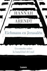 Eichmann en Jerusalén: un estudio sobre la banalidad del mal (Hannah Arendt)
