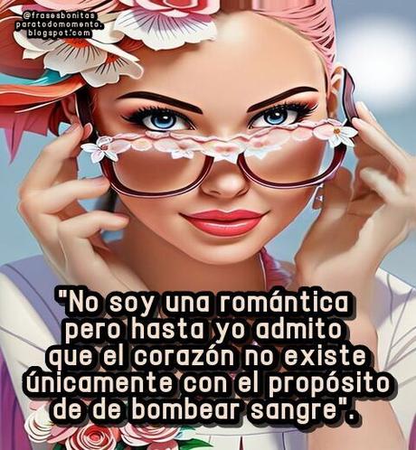 No soy una romántica pero hasta yo admito que el corazón no existe únicamente con el propósito de de bombear sangre