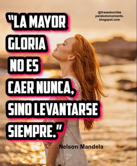 “La mayor gloria no es no caer nunca, sino levantarse siempre.”