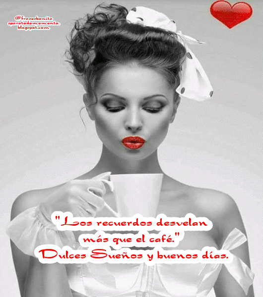 Los recuerdos desvelan más que el café. Dulces Sueños. Y buenos días.
