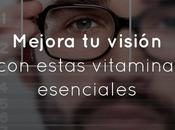 Mejora visión estas vitaminas esenciales