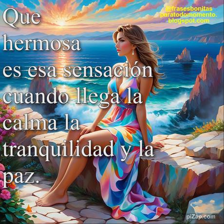 Que hermosa es esa sensación cuando llega la calma la tranquilidad y la paz.