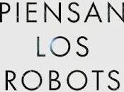 piensan robots Bienvenidos inteligencia artificial: todo cambiará permanecerá
