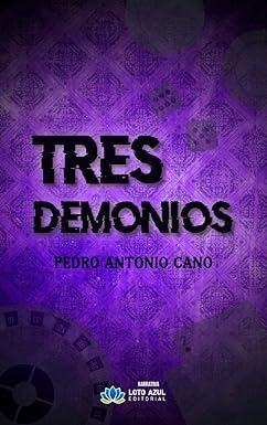 Tres demonios, Pedro Antonio Cano (LOTO AZUL EDITORIAL, 6 de mayo 2024) Tres demonios, Pedro Antonio Cano (LOTO AZUL EDITORIAL, 6 de mayo 2024)