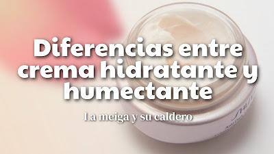 Diferencias entre crema hidratante y humectante