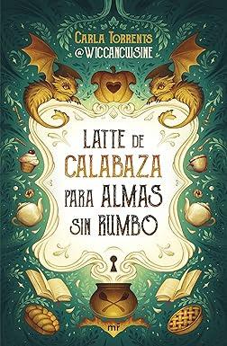 Latte de calabaza para almas sin rumbo, Carla Torrents (@wiccancuisine) (Ediciones Martínez Roca , 9 octubre 2024)