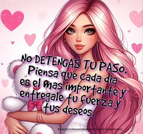 NO DETENGAS TU PASO. Piensa que cada día es el más importante y entrégale tu fuerza y tus deseos.