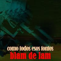 Blam the lam estrenan Como todos esos tontos