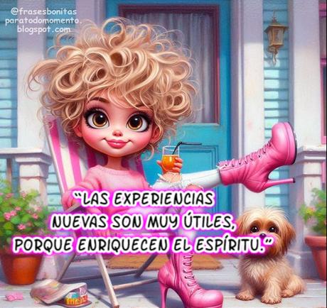 “Las experiencias nuevas son muy útiles, porque enriquecen el espíritu.”