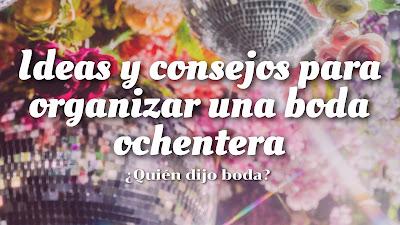 Ideas y consejos para organizar una boda ochentera Ideas y consejos para organizar una boda ochentera