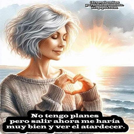 No tengo planes pero salir ahora me haría muy bien y ver el atardecer.