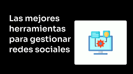 Explora las Las mejores herramientas para gestionar redes sociales