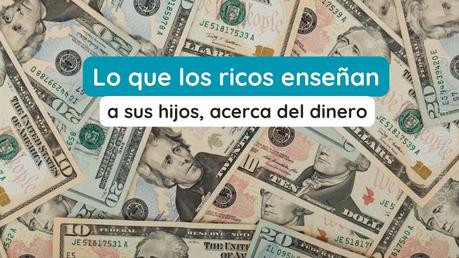 Lo Que Los Ricos Enseñan a Sus Hijos Acerca Del Dinero