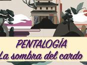 “PENTALOGÍA, SOMBRA CARDO” Shimazaki
