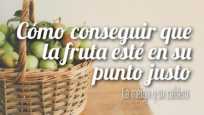 Cómo conseguir que la fruta esté en su punto justo