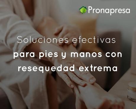 Soluciones efectivas para pies y manos con resequedad extrema
