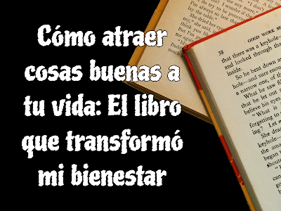 Cómo atraer cosas buenas a tu vida: El libro que transformó mi bienestar Cómo atraer cosas buenas a tu vida: El libro que transformó mi bienestar