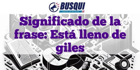Significado de la frase: Está lleno de giles