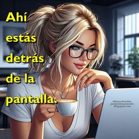 Ahí estás detrás de la pantalla.