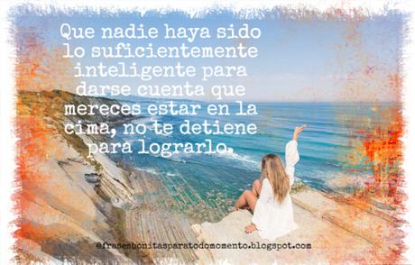 Que nadie haya sido lo suficientemente inteligente para darse cuenta que mereces estar en la cima, no te detiene para lograrlo. Que nadie haya sido lo suficientemente inteligente para darse cuenta que mereces estar en la cima, no te detiene para lograrlo.