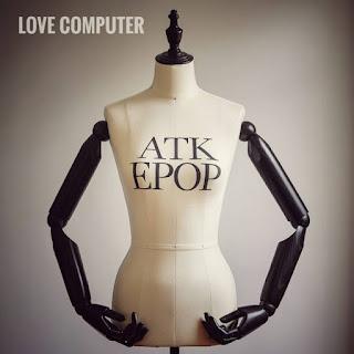 ATK EPOP - LOVE COMPUTER ATK EPOP - LOVE COMPUTER