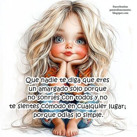 Que nadie te diga que eres un amargado sólo porque no sonríes con todos y no te sientes cómodo en cualquier lugar; porque odias lo simple.