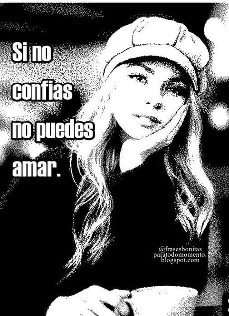 Si no confias no puedes amar.